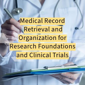 Medical Record Retrieval and Organization for Research Foundations and Clinical Trials